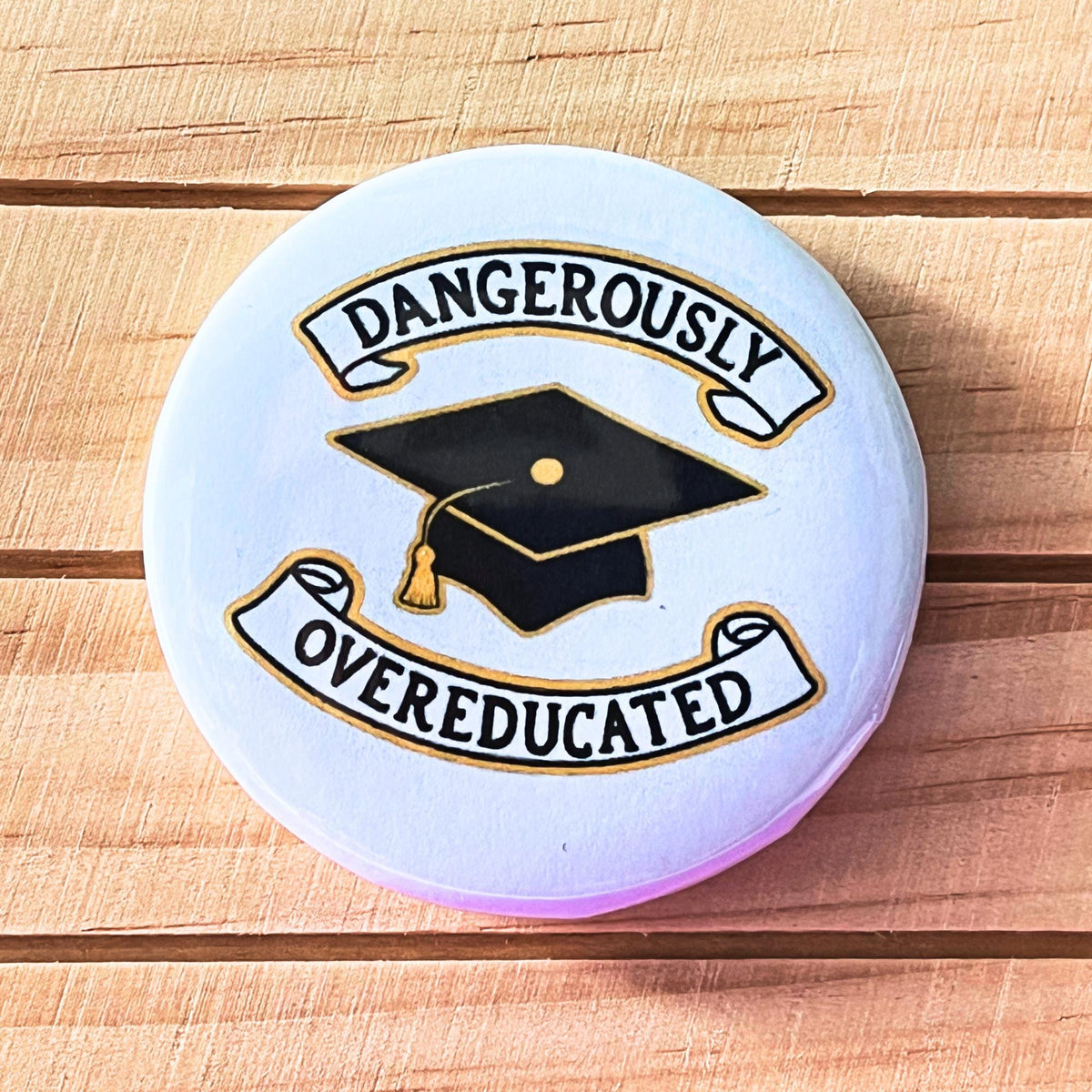Dangerously Overeducated Graduation Pin: Handmade badge matching card available